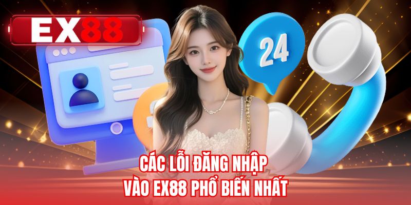 Các lỗi đăng nhập vào EX88 phổ biến nhất