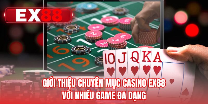 Giới thiệu chuyên mục casino EX88 với nhiều game đa dạng