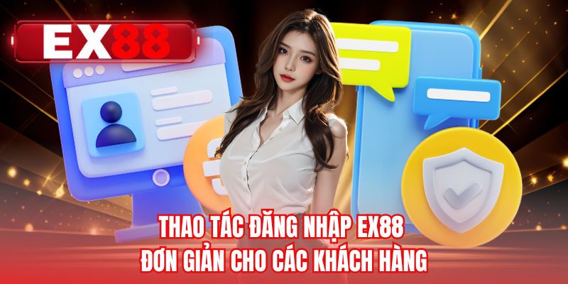 Thao tác đăng nhập EX88 đơn giản cho các khách hàng