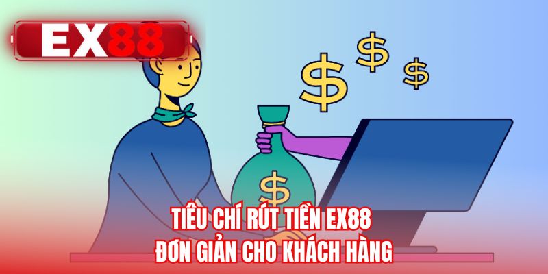Tiêu chí rút tiền EX88 đơn giản cho khách hàng