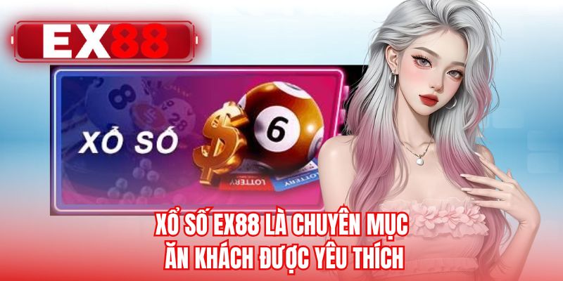 Xổ số EX88 là chuyên mục ăn khách được yêu thích 